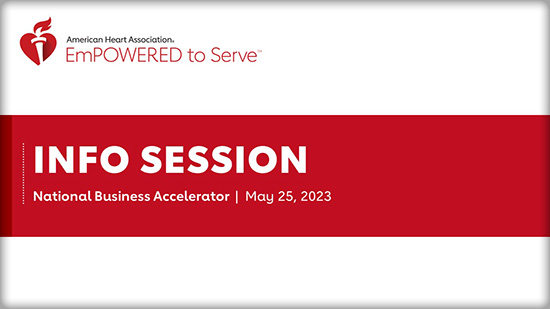 A white background with the American Heart Association EmPOWERED to Serve logo in the upper left corner. There is a red horizontal stripe in the middle with words in white: Info Session | National Business Accelerator | May 25, 2023.